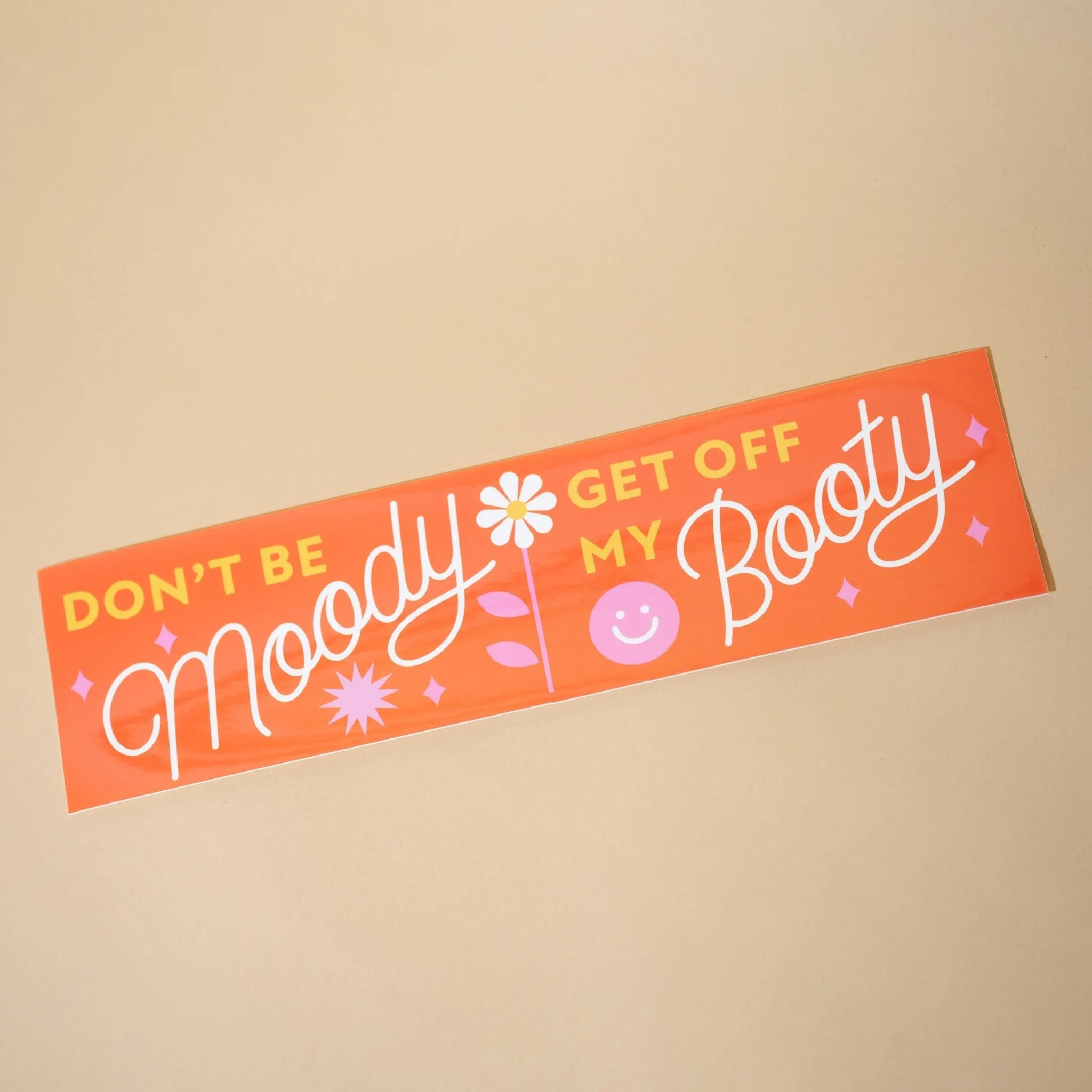 Don't be moody, get off my booty - Bumper sticker by Have a Nice Day